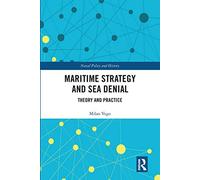 Maritime Strategy and Sea Denial: Theory and Practice (Cass Series: Naval Policy and History)