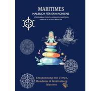 Maritimes Malbuch für Erwachsene: Stressabbau durch Ausmalen Tiere, Mandalas & Naturmuster Entspannung mit Tieren, Mandalas & Meditativen Mustern