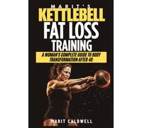 Marit's Kettlebell Fat Loss Training: A Woman's Complete Guide To Body Transformation After 40