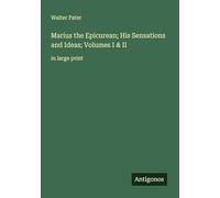 Marius the Epicurean; His Sensations and Ideas; Volumes I & II: in large print