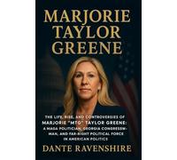 MARJORIE TAYLOR GREENE: The Life, Rise, and Controversies of Marjorie "MTG" Taylor Greene: A MAGA Politician, Georgia Congresswoman, and Far-Right Political Force in American Politics