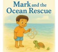 Mark and the Ocean Rescue: Inspired by a Little Boy with Big Dreams to Make Big Waves