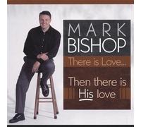 Mark Bishop - There Is Love: Then There Is His Love