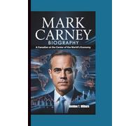 MARK CARNEY BIOGRAPHY: A Canadian at the Center of the World’s Economy