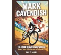 MARK CAVENDISH: The Speed King on Two Wheels How a Young Rider Became a Cycling Pro