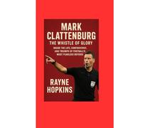 Mark Clattenburg: The Whistle of Glory: Inside the Life, Controversy, and Triumph of Football’s Most Fearless Referee