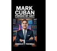 Mark Cuban: Forged by Grit: From Bold Ideas to Billion-Dollar Success