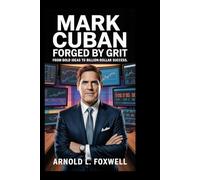 Mark Cuban: Forged by Grit: From Bold Ideas to Billion-Dollar Success