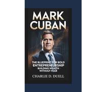 MARK CUBAN: The Blueprint for Bold Entrepreneurship - Building Wealth Without Fear.