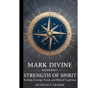 Mark Divine biography: Strength of Spirit: Building Courage, Focus, and Mental Toughness