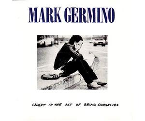 Mark Germino - Caught in the act of being ourselves (1987)