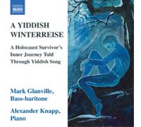 Mark Glanville–A Yiddish Winterreise: A Holocaust Survivor S Inner Journey Told Through Yiddish Song