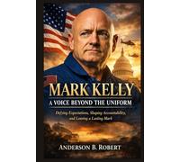 Mark Kelly: A Voice Beyond the Uniform: Defying Expectations, Shaping Accountability, and Leaving a Lasting Mark