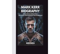 Mark Kerr Biography: Broken Gloves, Broken Chains -The Warrior Who Dominated, Then Disappeared