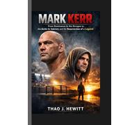 Mark Kerr: From Dominance in the Octagon to the Battle for Sobriety and the Resurrection of a Legend