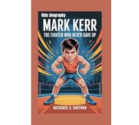 MARK KERR KIDS BIOGRAPHY: The Fighter Who Never Gave Up