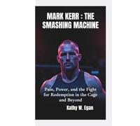 MARK KERR-THE SMASHING MACHINE: Pain, Power, and the Fight for Redemption in the Cage and Beyond