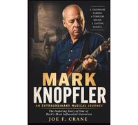 Mark Knopfler: An Extraordinary Musical Journey: The Inspiring Story of One of Rock's Most Influential Guitarists