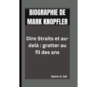 MARK KNOPFLER BIOGRAPHIE: Dire Straits et au-delà : gratter au fil des ans