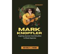 Mark Knopfler Biography: Inspiring Journey from Schoolboy to Music Superstar