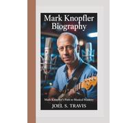 MARK KNOPFLER BIOGRAPHY: Mark Knopfler's Path to Musical Mastery