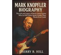 Mark Knopfler Biography: The Life and Legacy of Rock’s Quiet Genius Who Let His Guitar Speak Louder Than Words Ever Could