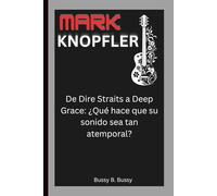 MARK KNOPFLER: De Dire Straits a Deep Grace: ¿Qué hace que su sonido sea tan atemporal?