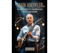 Mark Knopfler: El arquitecto silencioso de la guitarra moderna: Cómo un músico reservado redefinió el sonido, la narración y la fama