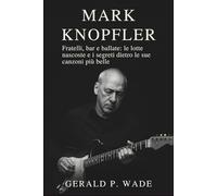 Mark Knopfler: Fratelli, bar e ballate: le lotte nascoste e i segreti dietro le sue canzoni più belle