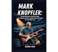 MARK KNOPFLER: ONE DEEP RIVER AND A LIFETIME OF MUSIC THE LEGENDARY GUITARIST'S JOURNEY FROM DIRE STRAITS TO A 2025 WORLD TOUR