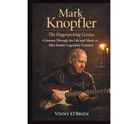 MARK KNOPFLER: The Fingerpicking Genius: A Journey Through the Life and Music of Dire Straits’ Legendary Guitarist. A BIOGRAPHY