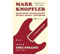 Mark Knopfler (Volume 1, Dire Straits) - the real 500-page book, special US edition: Celtic Bard, Guitar Mystic, Melody Maker, Superstar - Mark Knopfler's phenomenal career (Analysis of a Life's Work)
