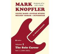 Mark Knopfler - Volume 2 (The Early Years of His Solo Career): Celtic Bard, Guitar Mystic, Melody Maker, Superstar - Track-by-Track Analysis by an Award-Winning Musician and Author: 1