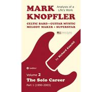 Mark Knopfler - Volume 2 (The Early Years of His Solo Career, Special US Edition): Celtic Bard, Guitar Mystic, Melody Maker, Superstar - Track-by-Track Analysis by an Award-Winning Musician and Author