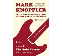 Mark Knopfler - Volume 2 (The Early Years of His Solo Career, Special US Edition): Celtic Bard, Guitar Mystic, Melody Maker, Superstar - Track-by-Track Analysis by an Award-Winning Musician and Author
