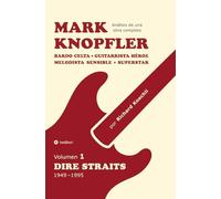 Mark Knopfler - Volumen 1 (Dire Straits), edición especial en español: Bardo celta, guitarrista héroe, melodista sensible, superstar - análisis musical por un músico y autor galardonado