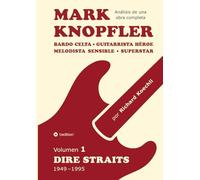 Mark Knopfler - Volumen 1 (Dire Straits), edición especial en español: Bardo celta, guitarrista héroe, melodista sensible, superstar - análisis musical por un músico y autor galardonado
