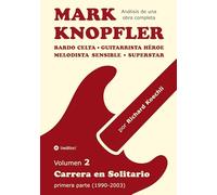 Mark Knopfler - Volumen 2 (Los primeros años de su carrera en solitario): Bardo celta, guitarrista héroe, melodista sensible, superstar - análisis canción por canción por un músico y autor galardonado