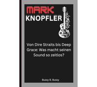 MARK KNOPFLER: Von Dire Straits bis Deep Grace: Was macht seinen Sound so zeitlos?