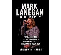 Mark Lanegan Biography: The Career and Lasting Influence of Screaming Trees' Alternative Rock Icon
