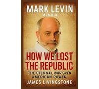 MARK LEVIN MEMOIR: How we Lost the Republic-The Eternal war over American Power.