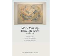 Mark Making Through Grief: A Daily Creative Practice: A Creative Workbook for loss and bereavement.