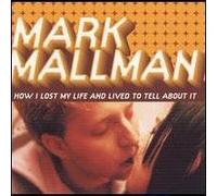 MARK MALLMAN - HOW I LOST MY LIFE AND LIVED TO TELL ABOUT IT