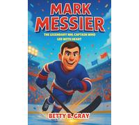 Mark Messier: The Legendary NHL Captain Who Led with Heart - An Inspiring Children’s Hockey Biography About Leadership, Determination, and Believing in Your Dreams