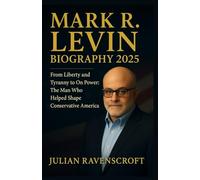 Mark R Levin Biography 2025: From Liberty and Tyranny to On Power: The Man Who Helped Shape Conservative America