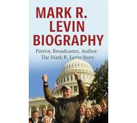 Mark R Levin biography: Patriot, Broadcaster, Author: The Mark R Levin story