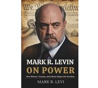 MARK R. LEVIN ON POWER: How History, Tyranny, and Liberty Shape Our Freedom
