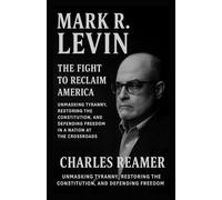 MARK R. LEVIN: The Fight to Reclaim America: Unmasking Tyranny, Restoring the Constitution, and Defending Freedom in a Nation at the Crossroads
