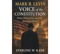 Mark R. Levin: Voice of the Constitution: Power, Patriotism, and the American Ideal