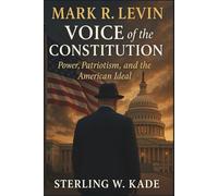 Mark R. Levin: Voice of the Constitution: Power, Patriotism, and the American Ideal